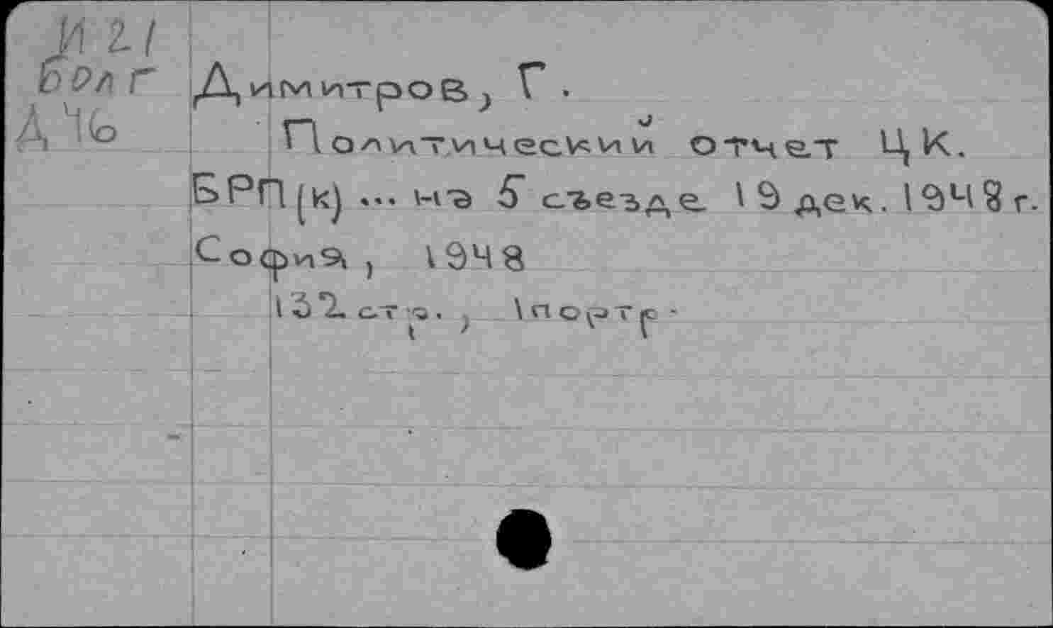 ﻿И ZI bon г 1) 4G	1 ■ Димитров,) V • Политический отчед ЦК,	
	ВРГЦк) •••'-l'a 5 съезде. 1 9 дек. 194 $ Сосьиэ» .	1948	
		i 3 "L С.Т Q . ,	\ по ça Т ■
		
		
		•
		